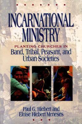 Incarnational Ministry: Planting Churches in Band, Tribal, Peasant, and Urban Societies by Paul G. Hiebert, Eloise H. Meneses