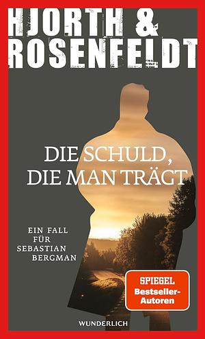 Die Schuld, die man trägt: Ein Fall für Sebastian Bergman by Michael Hjorth, Hans Rosenfeldt