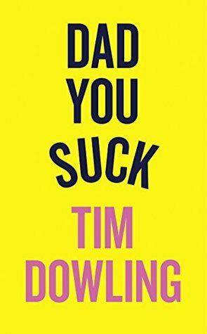 Dad You Suck: And other things my children tell me by Tim Dowling