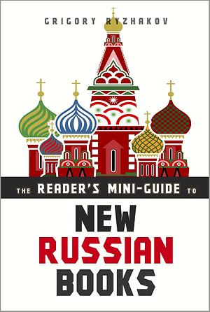 The Reader's Mini-Guide to New Russian Books: A Catalog of Post-Soviet Literature by Grigory Ryzhakov