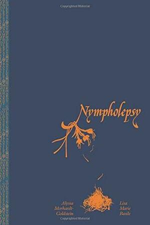 NYMPHOLEPSY by Lisa Marie Basile, ALYSSA MORHARDT-GOLDSTEIN