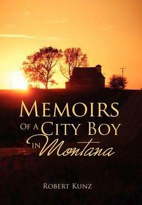 Memoirs of a City Boy in Montana by Robert Kunz