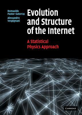 Evolution and Structure of the Internet: A Statistical Physics Approach by Romualdo Pastor-Satorras, Alessandro Vespignani