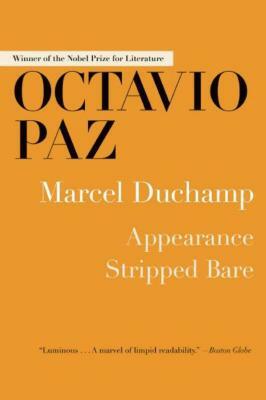 Marcel Duchamp: Appearance Stripped Bare by Octavio Paz