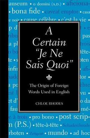 A Certain je Ne Sais Quoi: The Origin of Foreign Words Used in English by Chloe Rhodes