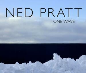Ned Pratt: One Wave by Sarah Fillmore, Ray Cronin, Mireille Eagan