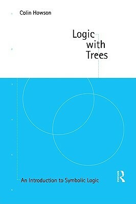 Logic with Trees: An Introduction to Symbolic Logic by Colin Howson