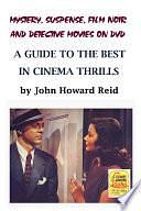 Mystery, Suspense, Film Noir and Detective Movies on DVD: A Guide to the Best in Cinema Thrills by John Howard Reid