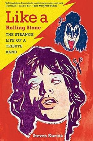 Like a Rolling Stone: The Strange Life of a Tribute Band by Steven Kurutz