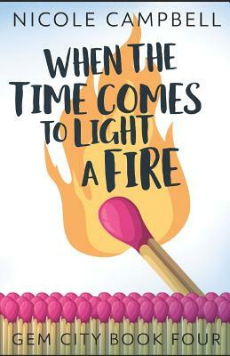 When the Time Comes to Light a Fire by Nicole Campbell