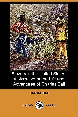 Slavery in the United States: A Narrative of the Life and Adventures of Charles Ball, a Black Man, Who Lived Forty Years in Maryland, South Carolina by Charles Ball