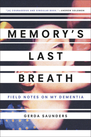 Memory's Last Breath: Field Notes on My Dementia by Gerda Saunders