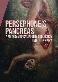 Persephone's Pancreas  by Imé Corkery