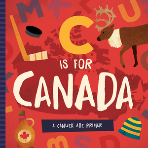 C Is for Canada: A Canuck ABC Primer by Trish Madson