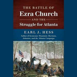 The Battle of Ezra Church and the Struggle for Atlanta by Earl J. Hess