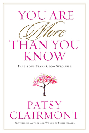 You Are More Than You Know: Face Your Fears, Grow Stronger by Patsy Clairmont