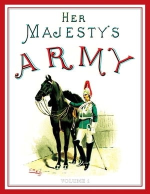 Her Majesty's Army 1888: A Descripitive Account of the various regiments now comprising the Queen's Forces & Indian and Colonial Forces; VOLUME by Walter Richards