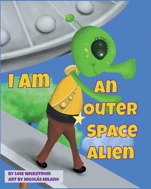 I Am An Outer Space Alien by Lois Wickstrom