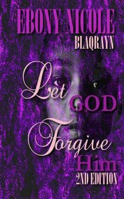 Let God Forgive Him: Second Edition by Ebony Nicole