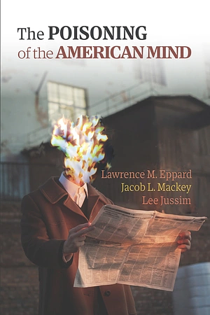 The Poisoning of the American Mind by Lawrence M. Eppard