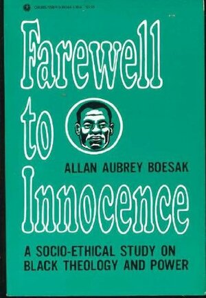 Farewell To Innocence: A Socio Ethical Study On Black Theology And Black Power by Allan Aubrey Boesak