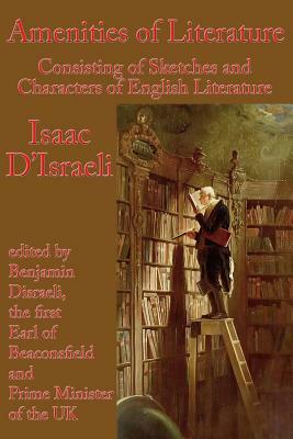 Amenities of Literature: Consisting of Sketches and Characters of English Literature by Isaac D'Israeli