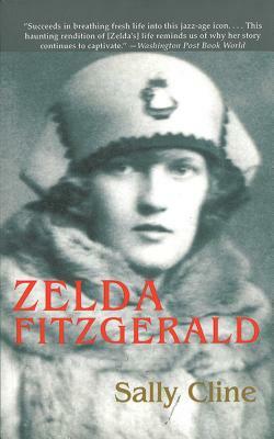 Zelda Fitzgerald: The Tragic, Meticulously Researched Biography of the Jazz Age's High Priestess by Sally Cline