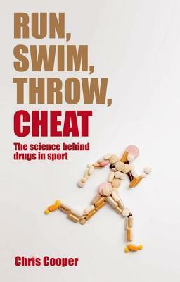 Run, Swim, Throw, Cheat: The Science Behind Drugs in Sport by Chris Cooper