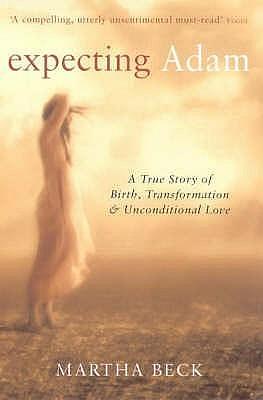 Expecting Adam: A true story of birth, transformation and unconditional love by Martha N. Beck, Martha N. Beck