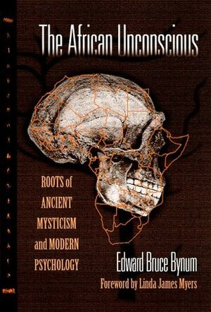 The African Unconscious: Roots of Ancient Mysticism and Modern Psychology by Edward Bruce Bynum
