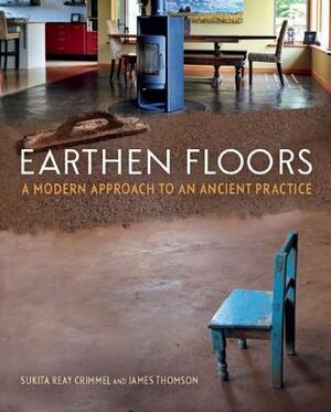 Earthen Floors: A Modern Approach to an Ancient Practice by James Thomson, Sukita Reay Crimmel