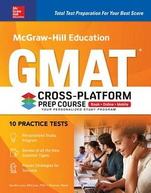 McGraw-Hill Education GMAT Cross-Platform Prep Course, Eleventh Edition by Shannon Reed, Sandra Luna McCune