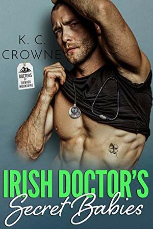 Irish Doctor's Secret Babies by K.C. Crowne