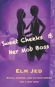 Sweet Cheeks & Her Mob Boss (Mafia, Murderand Mayhem ( as a Rom-Com) Book 2) by Elm Jed