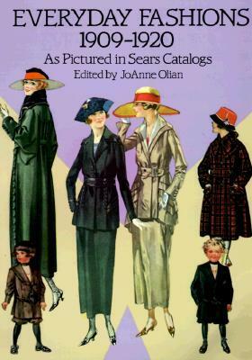 Everyday Fashions, 1909-1920, As Pictured in Sears Catalogs by JoAnne Olian