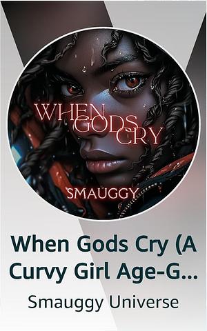 When Gods Cry (A Curvy Girl Age-Gap Reverse Harem Superhero Horror/MMMF) by Smauggy