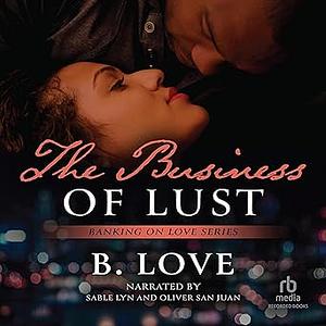 The Business of Lust by B. Love