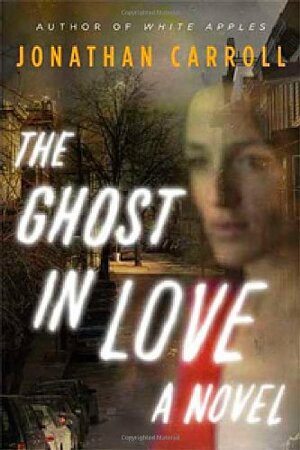 The Ghost in Love by Jonathan Carroll