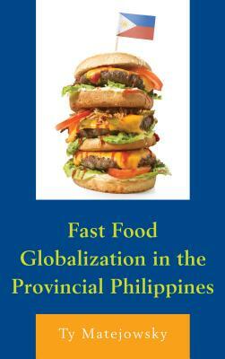 Fast Food Globalization in the Provincial Philippines by Ty Matejowsky