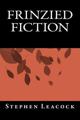 Frinzied Fiction by Stephen Leacock