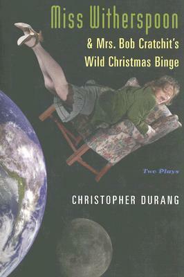 Miss Witherspoon and Mrs. Bob Cratchit's Wild Christmas Binge: Two Plays by Christopher Durang