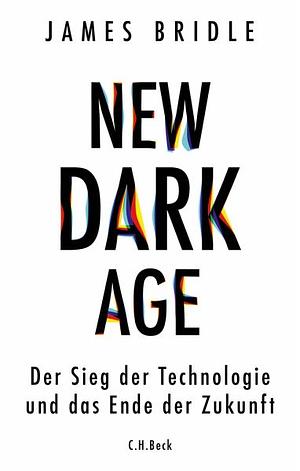 New Dark Age: Der Sieg der Technologie und das Ende der Zukunft by James Bridle