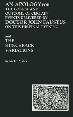 An Apology for the Course and Outcome of Certain Events Delivered by Doctor John Faustus on This His Final Evening and The Hunchback Variations by Mickle Maher