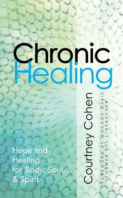 Chronic Healing: Hope and Healing for Body, Soul, & Spirit by Courtney Cohen