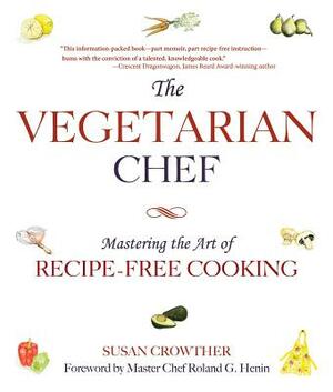 The Vegetarian Chef: Mastering the Art of Recipe-Free Cooking by Susan Crowther