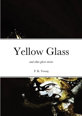 Yellow Glass and Other Ghost Stories by Francis Young