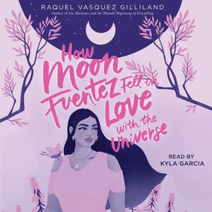 How Moon Fuentez Fell in Love With the Universe by Raquel Vasquez Gilliland