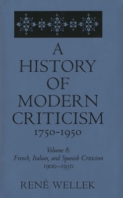 French, Italian, and Spanish Criticism, 1900-1950: Volume 8 by Rene Wellek