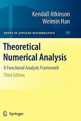 Theoretical Numerical Analysis: A Functional Analysis Framework by Weimin Han, Kendall Atkinson