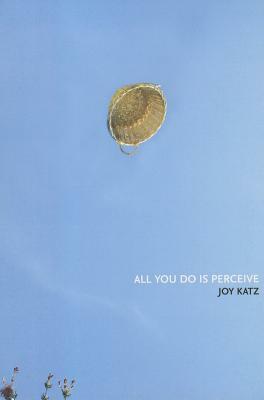 All You Do Is Perceive by Joy Katz